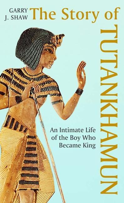 Cover: 9780300267433 | Story of Tutankhamun | An Intimate Life of the Boy who Became King