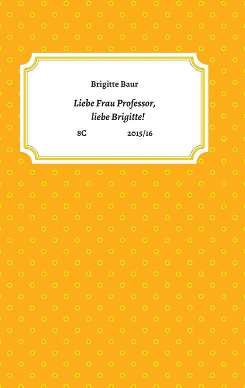 Cover: 9783990572429 | Liebe Frau Professor, liebe Brigitte! | Brigitte Baur | Taschenbuch