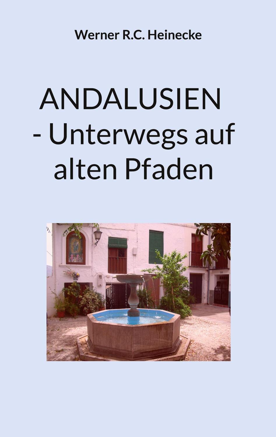 Cover: 9783756850938 | ANDALUSIEN - Unterwegs auf alten Pfaden | Werner R. C. Heinecke | Buch