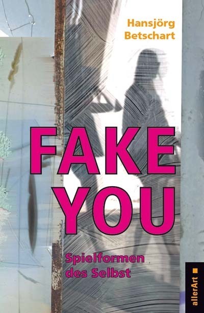 Cover: 9783909066230 | Fake You - Spielformen des Selbst | Hansjörg Betschart | Taschenbuch