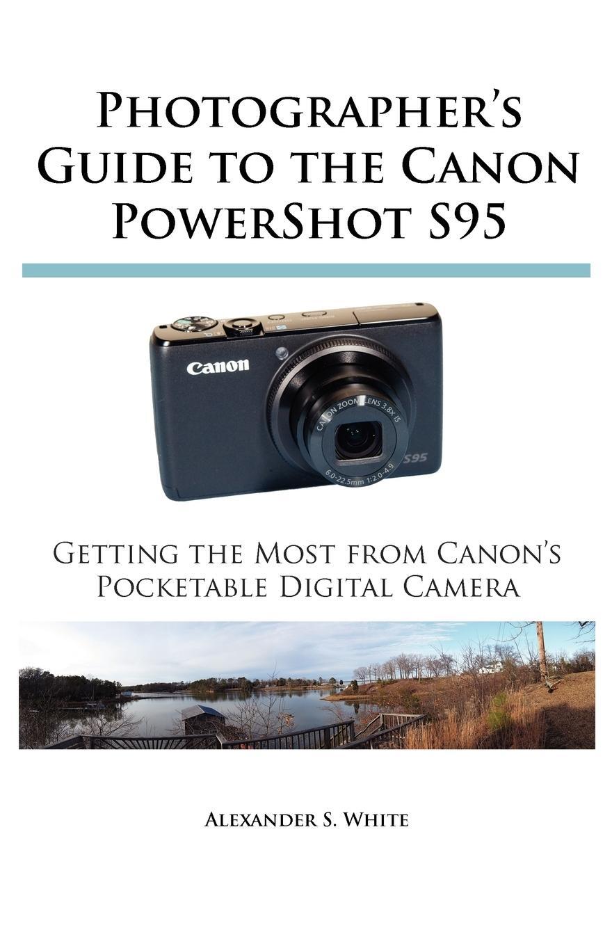 Cover: 9780964987562 | Photographer's Guide to the Canon PowerShot S95 | Alexander S. White