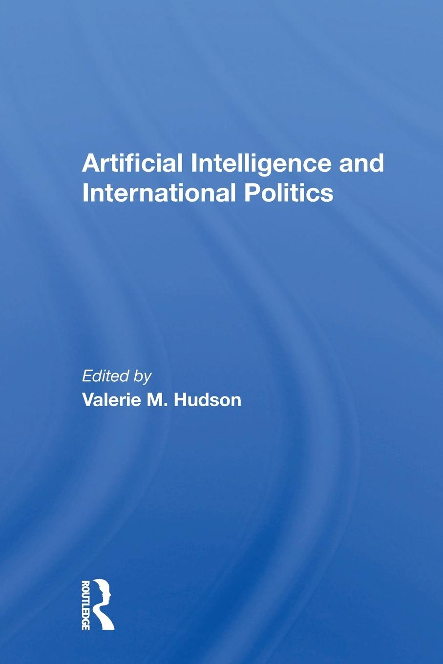 Cover: 9780367153588 | Artificial Intelligence And International Politics | Valerie M Hudson