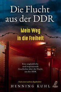 Cover: 9783969673072 | Die Flucht aus der DDR - Mein Weg in die Freiheit | Henning Kuhl