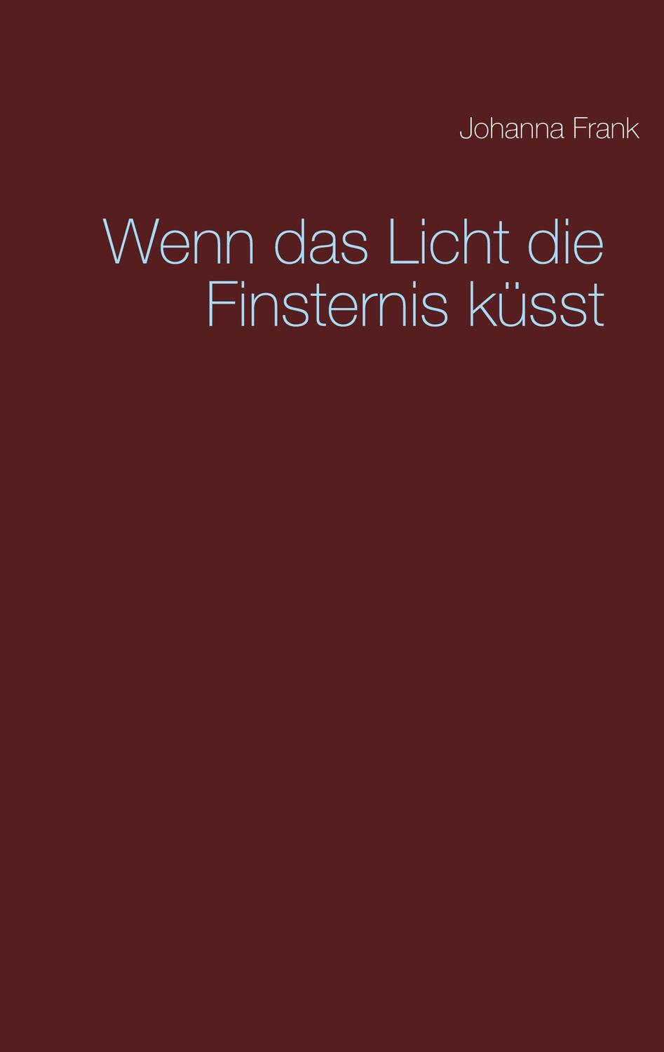 Cover: 9783753477442 | Wenn das Licht die Finsternis küsst | Johanna Frank | Taschenbuch