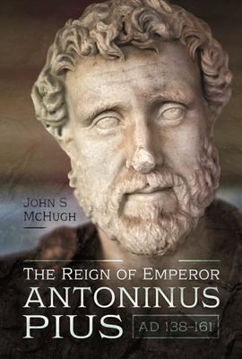 Cover: 9781526773982 | The Reign of Emperor Antoninus Pius, AD 138-161 | John Mchugh | Buch