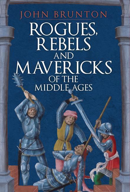 Cover: 9781398104402 | Rogues, Rebels and Mavericks of the Middle Ages | John Brunton | Buch