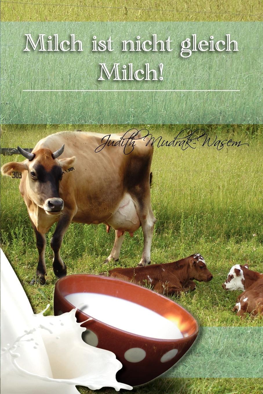 Cover: 9781462897995 | Milch Ist Nicht Gleich Milch! | Judith Mudrak | Taschenbuch | 2011