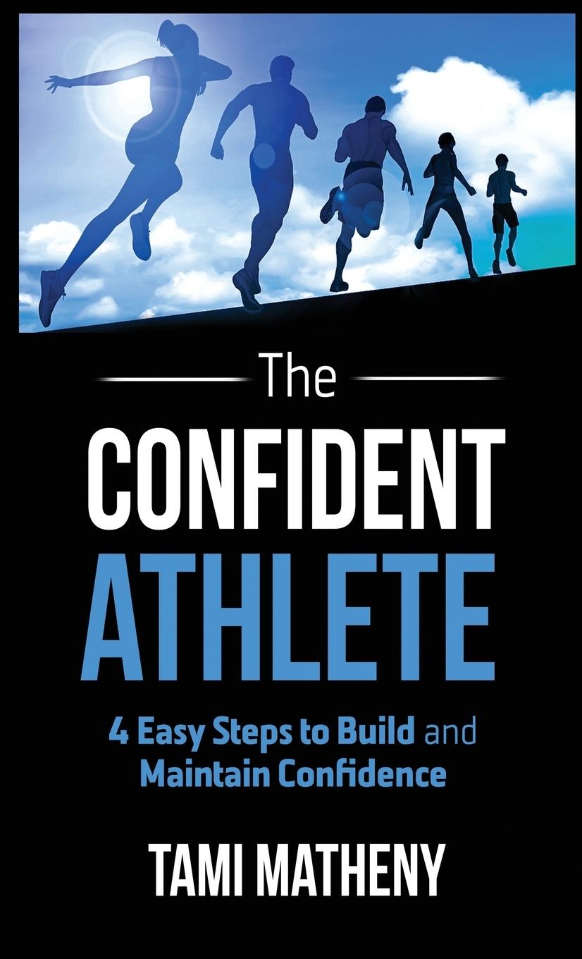 Cover: 9781640851719 | The Confident Athlete | 4 Easy Steps to Build and Maintain Confidence