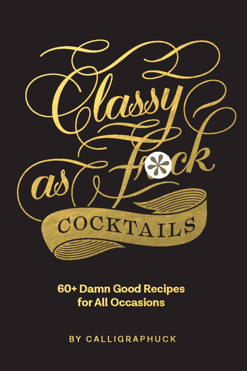 Cover: 9781452182667 | Classy as Fuck Cocktails: 60+ Damn Good Recipes for All Occasions