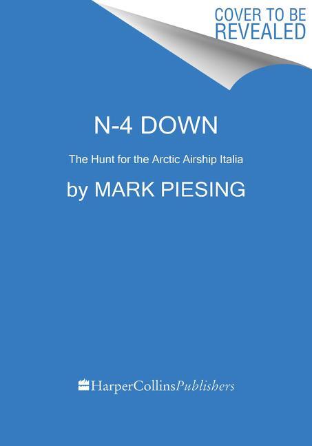 Cover: 9780062851529 | N-4 Down | The Hunt for the Arctic Airship Italia | Mark Piesing