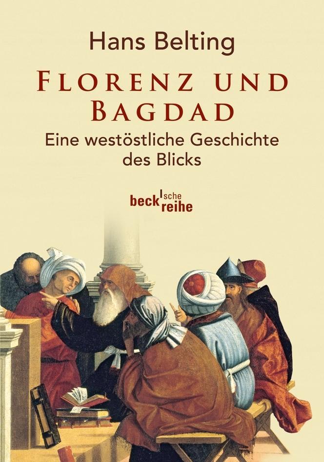 Cover: 9783406632730 | Florenz und Bagdad | Eine westöstliche Geschichte des Blicks | Belting