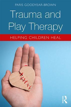 Cover: 9781138559943 | Trauma and Play Therapy | Helping Children Heal | Paris Goodyear-Brown