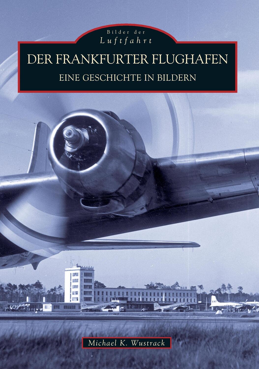 Cover: 9783897025486 | Der Frankfurter Flughafen | Eine Geschichte in Bildern | Wustrack