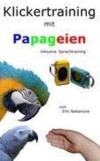 Cover: 9783837087208 | Klickertraining mit Papageien | inklusive Sprachtraining | Nakamura