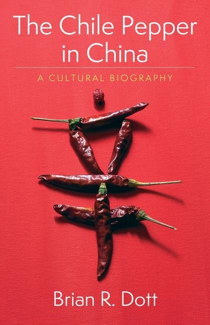 Cover: 9780231195324 | The Chile Pepper in China | A Cultural Biography | Brian R. Dott