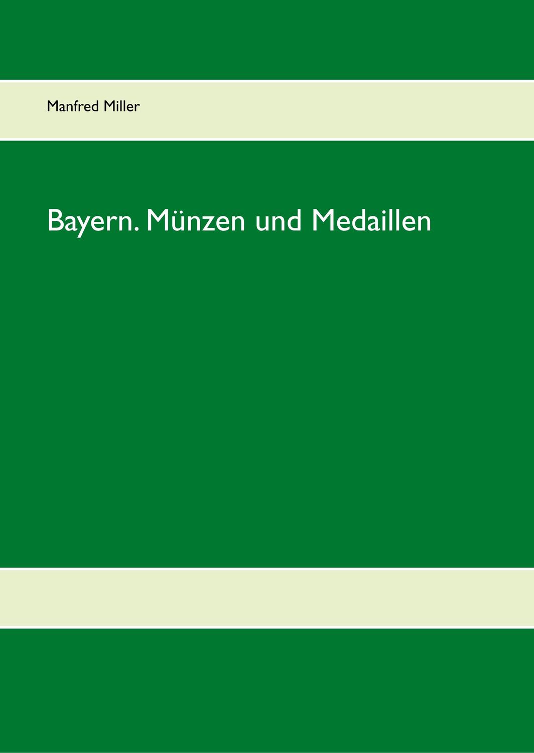 Cover: 9783735792952 | Bayern. Münzen und Medaillen | Manfred Miller | Buch | 132 S. | 2019