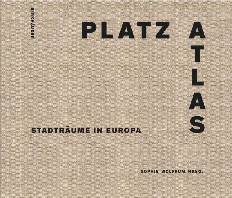 Cover: 9783038216483 | Platzatlas | Stadträume in Europa | Sophie Wolfrum | Buch | Deutsch