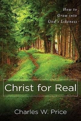 Cover: 9780825439179 | Christ for Real | How to Grow Into God's Likeness | Charles W Price