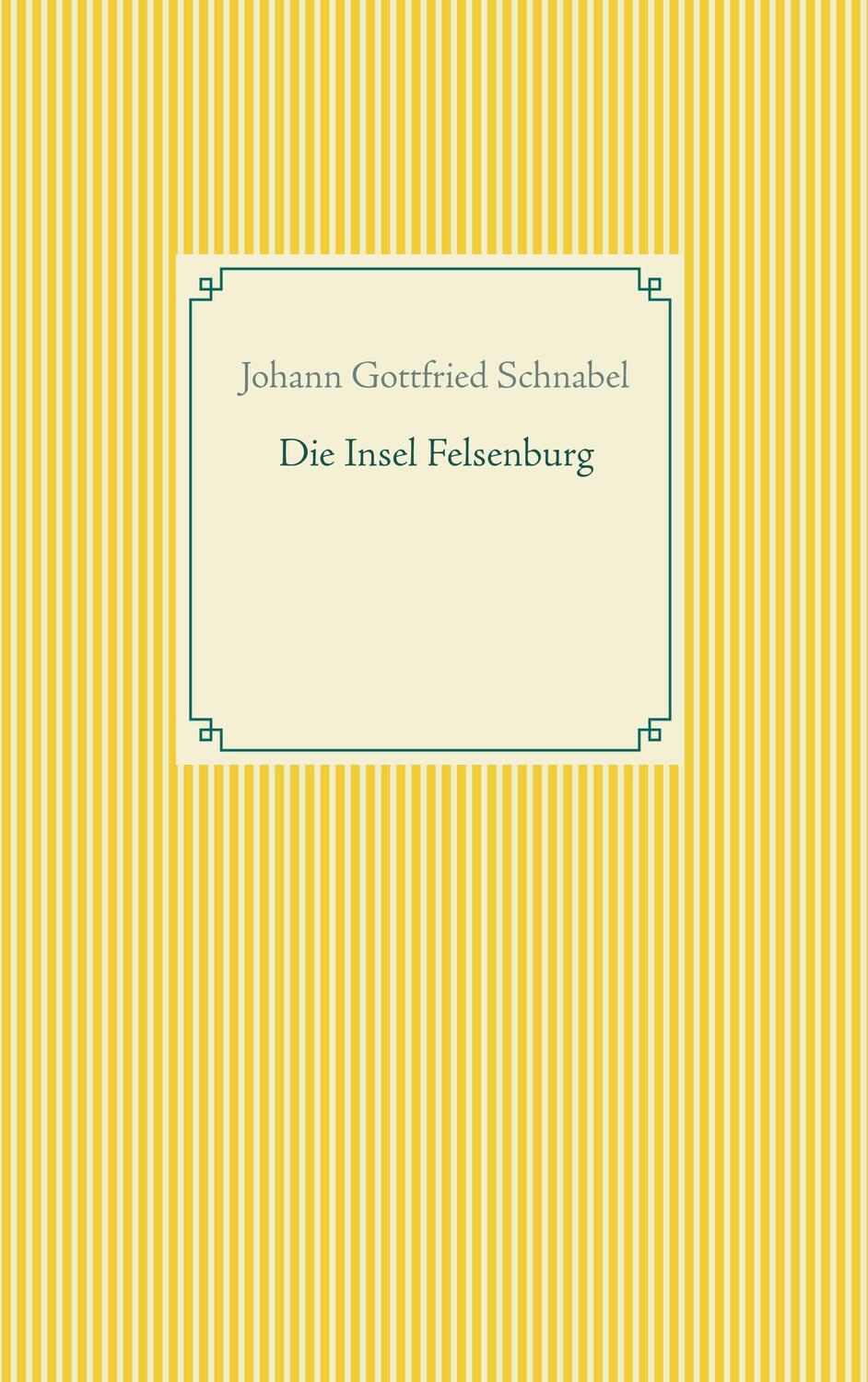 Cover: 9783751901819 | Die Insel Felsenburg | Johann Gottfried Schnabel | Taschenbuch