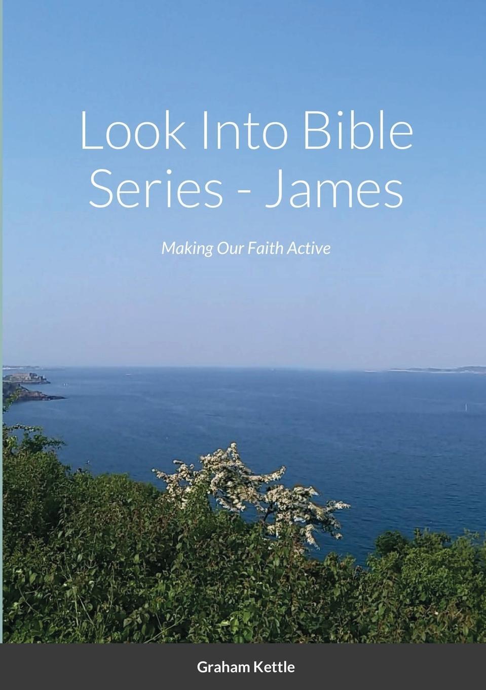 Cover: 9781716423642 | Look Into Bible Series - James | Making Our Faith Active | Kettle
