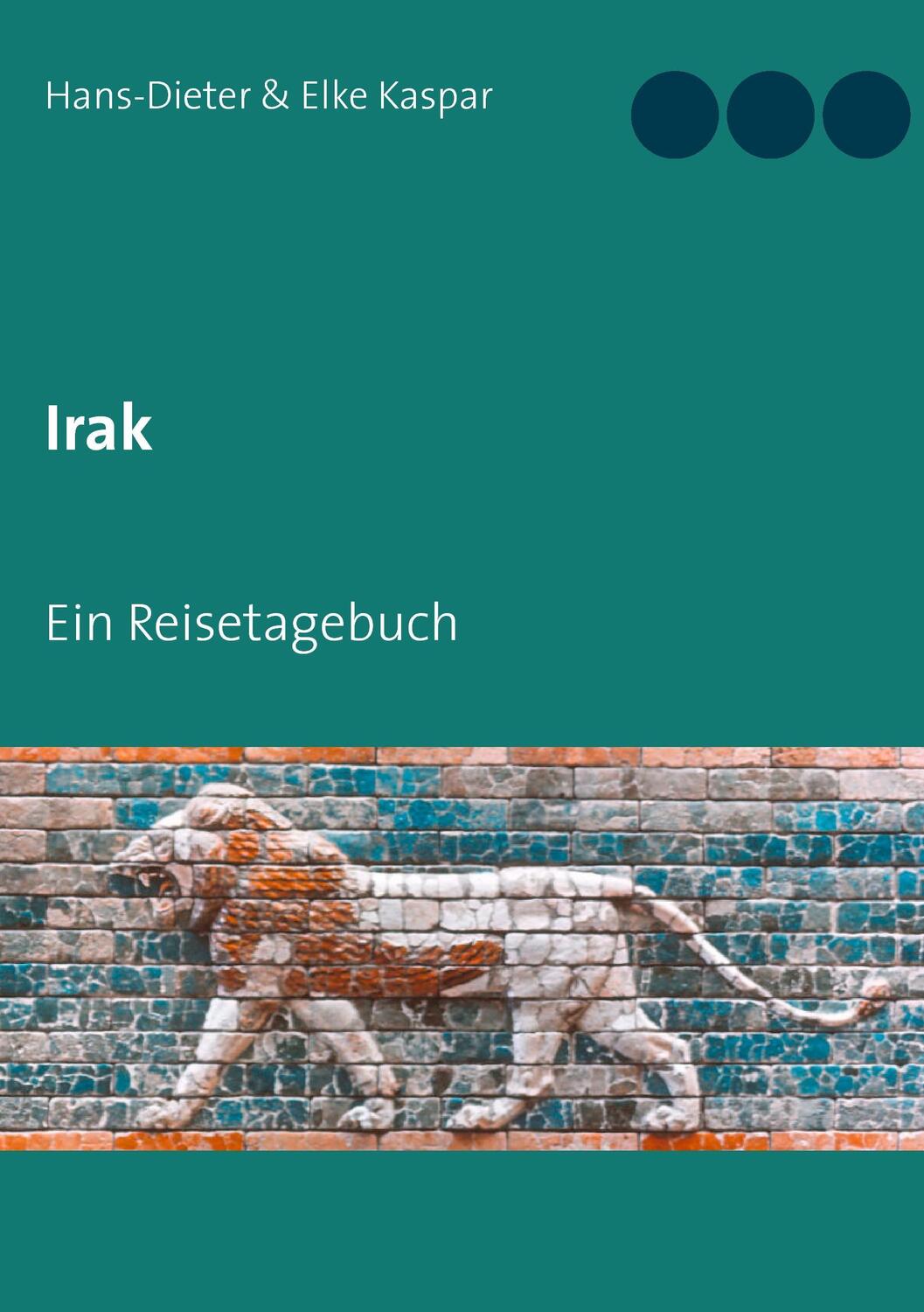 Cover: 9783837004229 | Irak | Ein Reisetagebuch | Hans-Dieter Kaspar (u. a.) | Taschenbuch