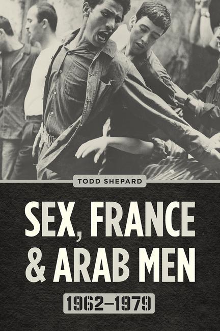 Cover: 9780226790381 | Sex, France, and Arab Men, 1962-1979 | Todd Shepard | Taschenbuch