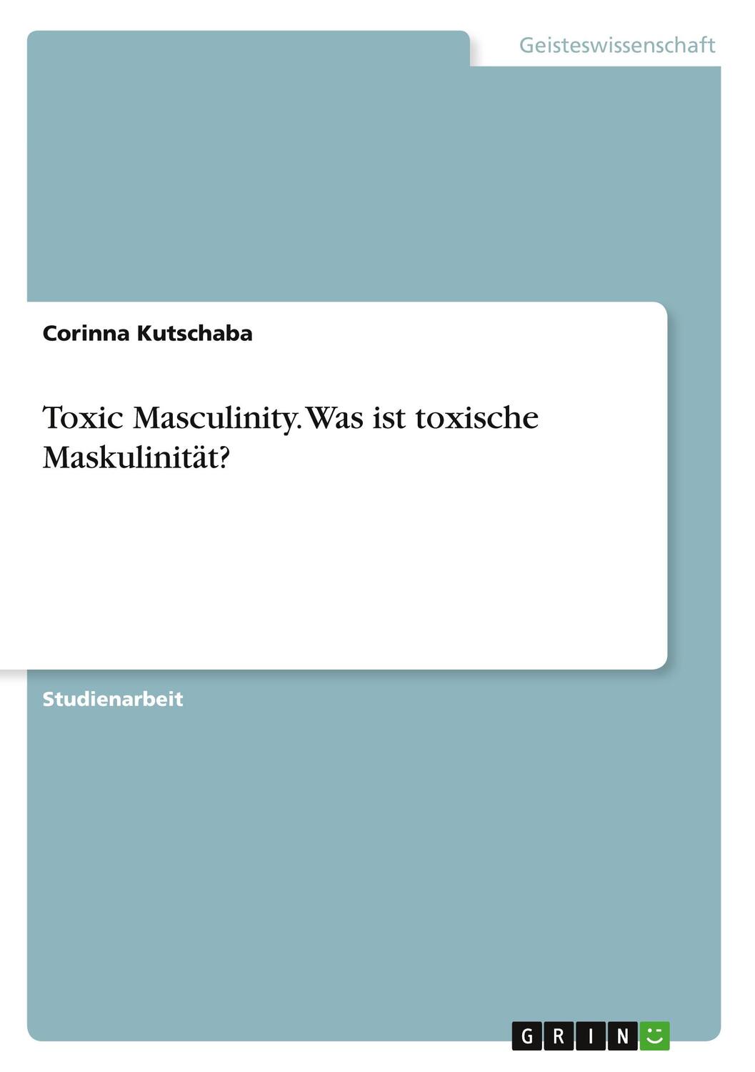 Cover: 9783346595720 | Toxic Masculinity. Was ist toxische Maskulinität? | Corinna Kutschaba