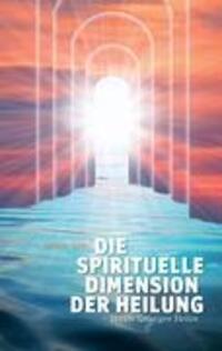 Cover: 9783848224241 | Die spirituelle Dimension der Heilung | ...ja zum Geistigen Heilen