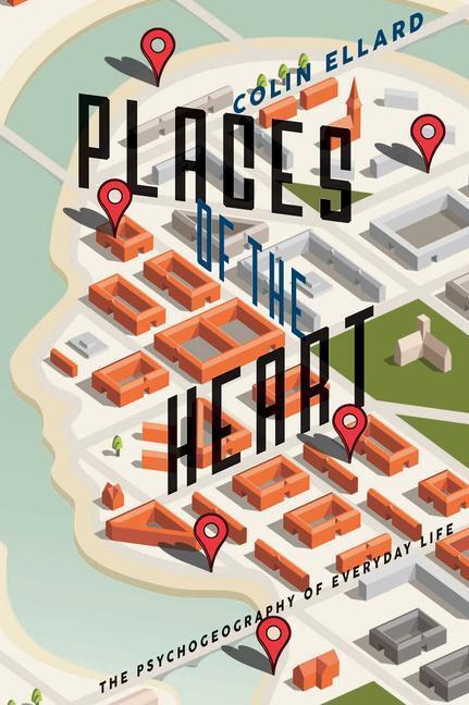 Cover: 9781942658009 | Places of the Heart: The Psychogeography of Everyday Life | Ellard