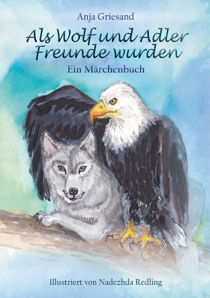 Cover: 9783981944488 | Als Wolf und Adler Freunde wurden | Ein Märchenbuch | Anja Griesand