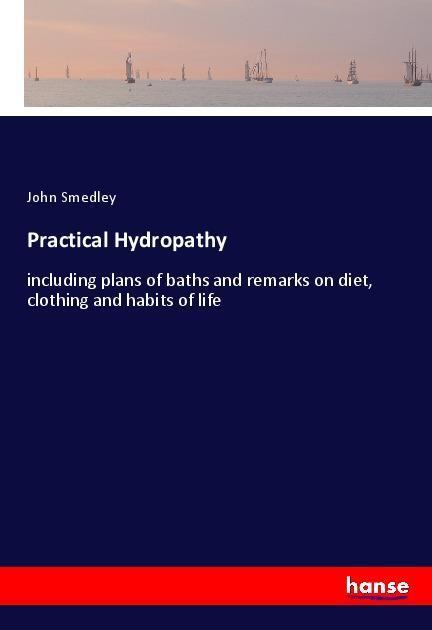 Cover: 9783337578039 | Practical Hydropathy | John Smedley | Taschenbuch | Paperback | 468 S.