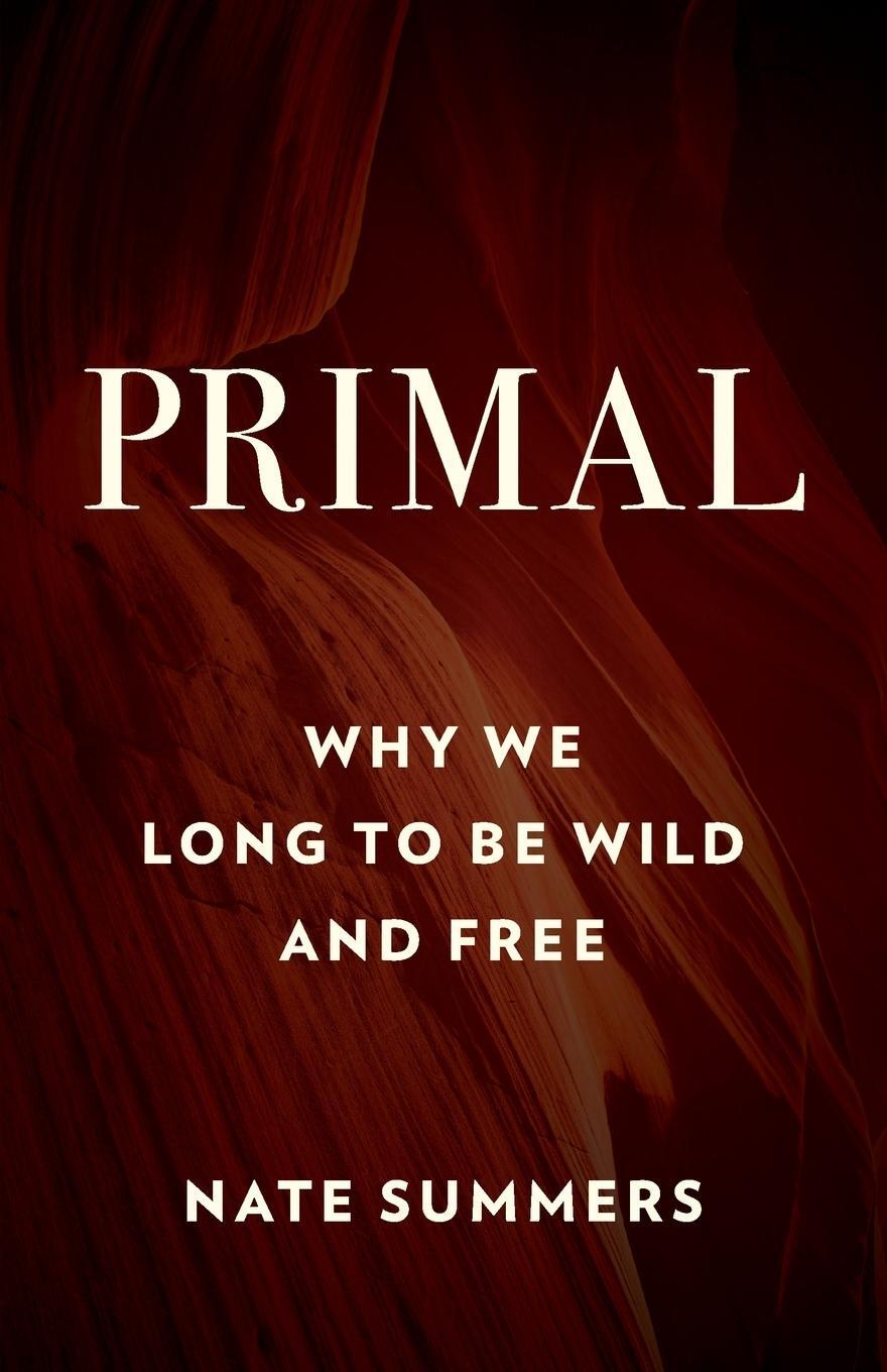 Cover: 9781493044634 | Primal | Why We Long to Be Wild and Free | Nate Summers (u. a.) | Buch