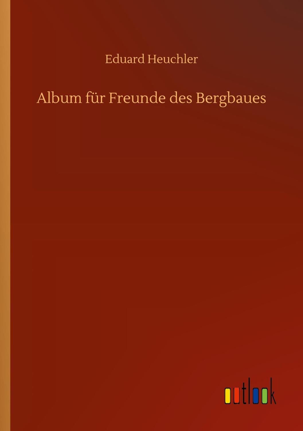 Cover: 9783752344301 | Album für Freunde des Bergbaues | Eduard Heuchler | Taschenbuch | 2020