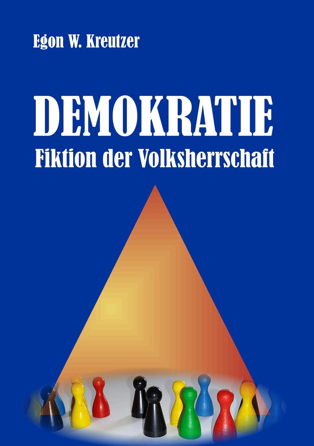 Cover: 9783751901536 | Demokratie - Fiktion der Volksherrschaft | Egon W. Kreutzer | Buch
