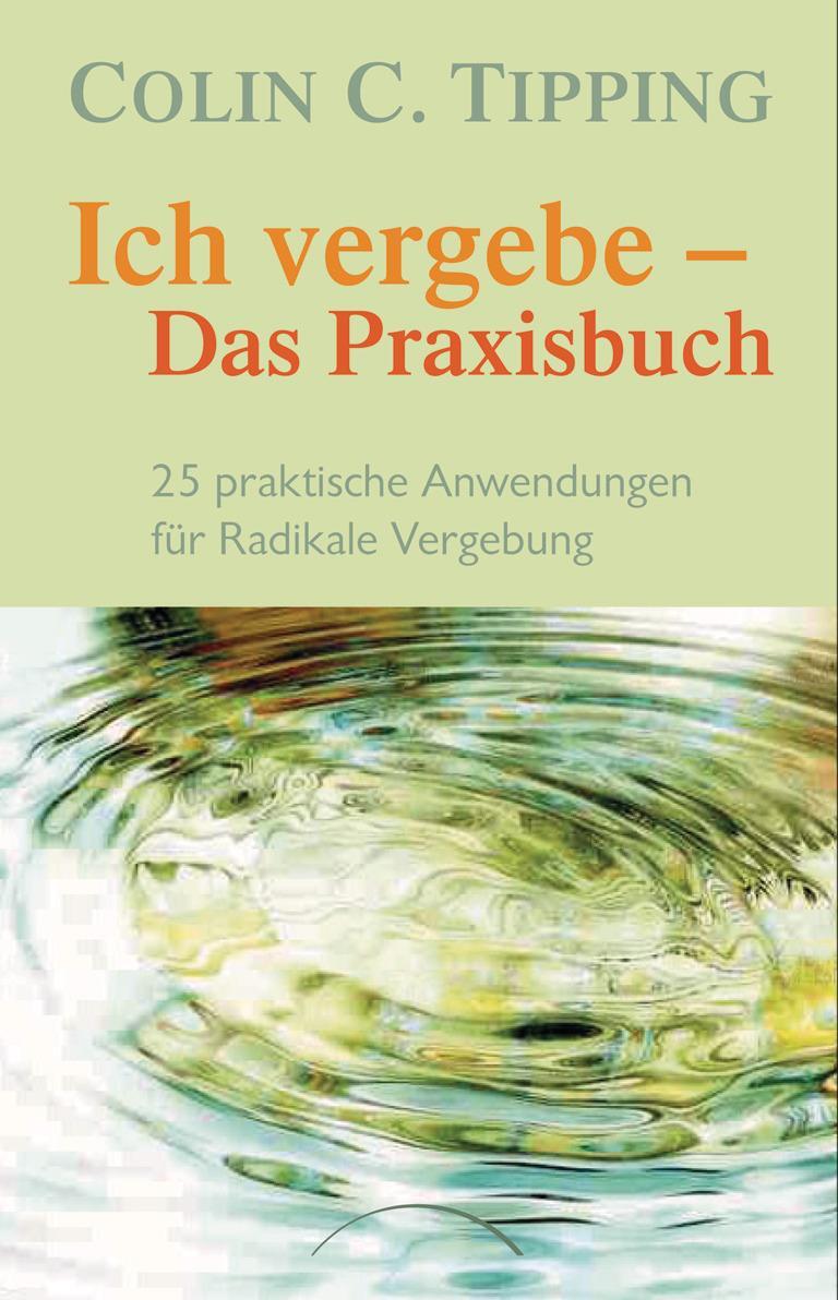 Cover: 9783442140619 | Ich vergebe - Das Praxisbuch | Colin C. Tipping | Taschenbuch | 250 S.
