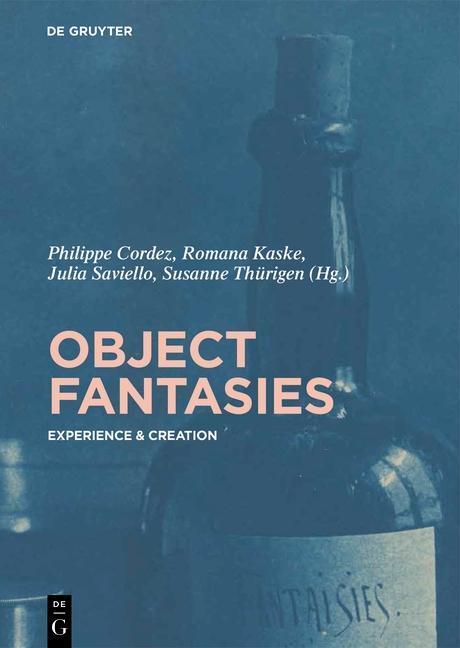 Cover: 9783110476132 | Object Fantasies | Experience &amp; Creation | Philippe Cordez (u. a.)