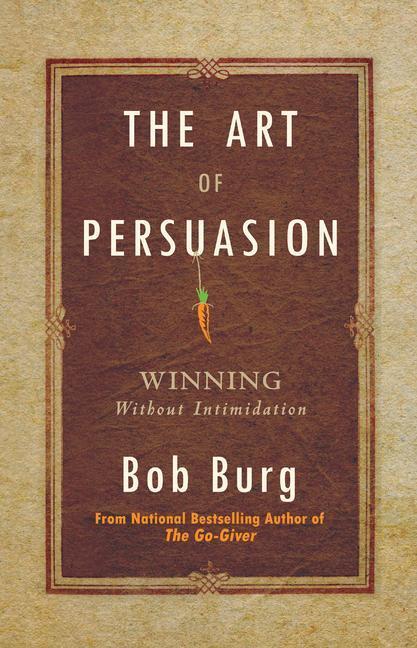 Cover: 9781640951198 | The Art of Persuasion: Winning Without Intimidation | Bob Burg | Buch