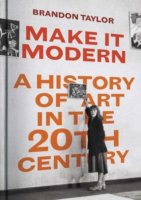 Cover: 9780300253658 | Make It Modern | A History of Art in the 20th Century | Brandon Taylor