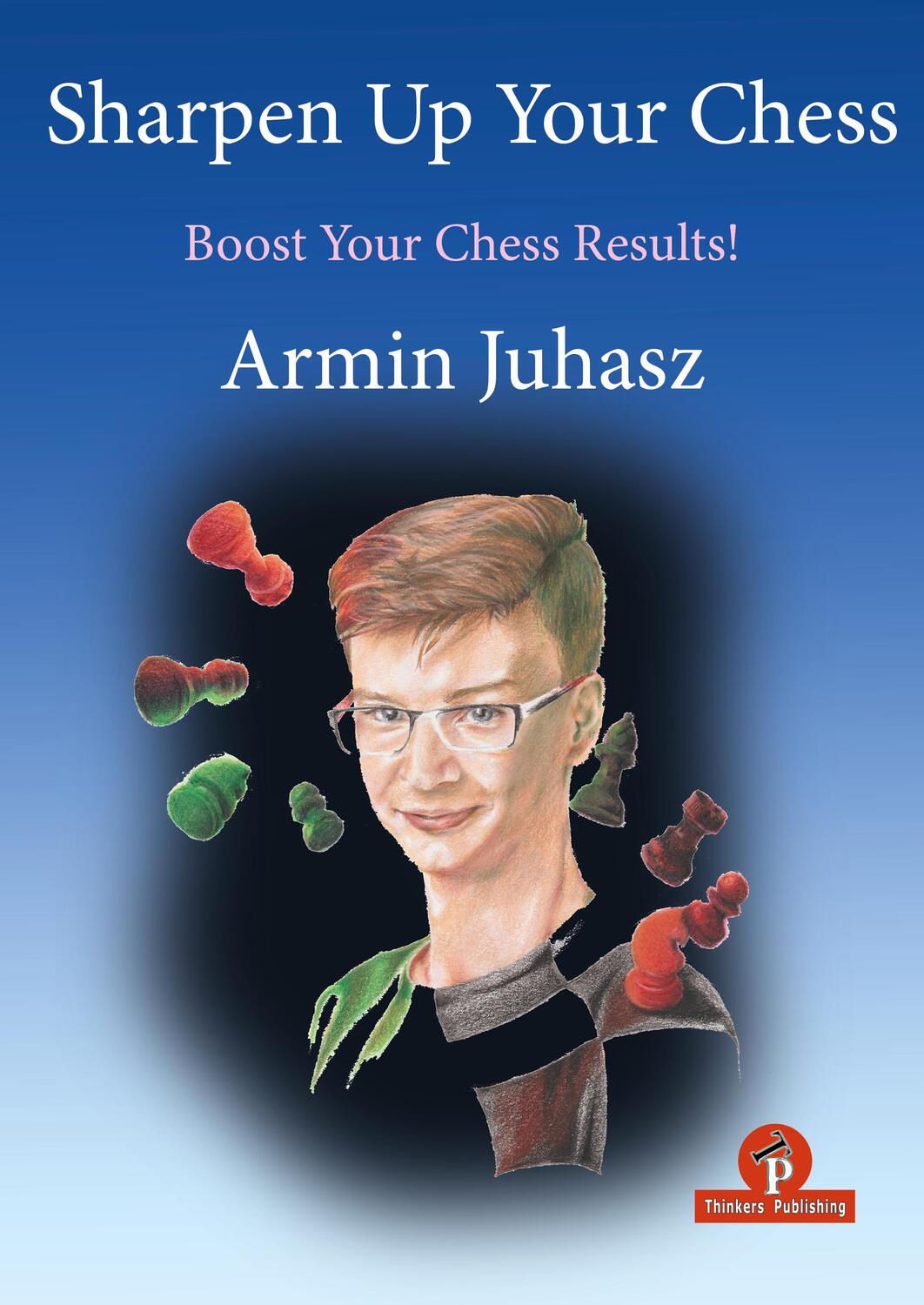 Cover: 9789464201604 | Sharpen Up Your Chess | A Practical Guide To Success | Armin Juhasz