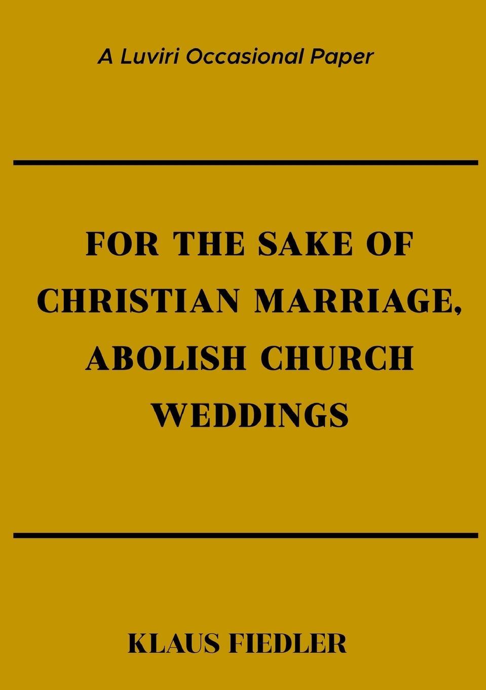 Cover: 9789996066795 | For the Sake of Christian Marriage, Abolish Church Weddings | Fiedler