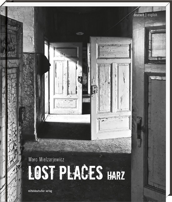 Cover: 9783954620104 | Lost Places Harz | Bild-Text-Band | Marc Mielzarjewicz | Buch | 150 S.