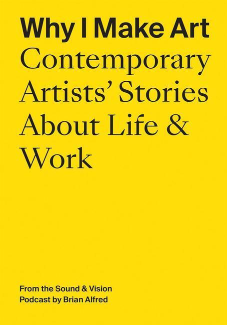 Cover: 9781733622097 | Why I Make Art: Contemporary Artists' Stories about Life &amp; Work:...