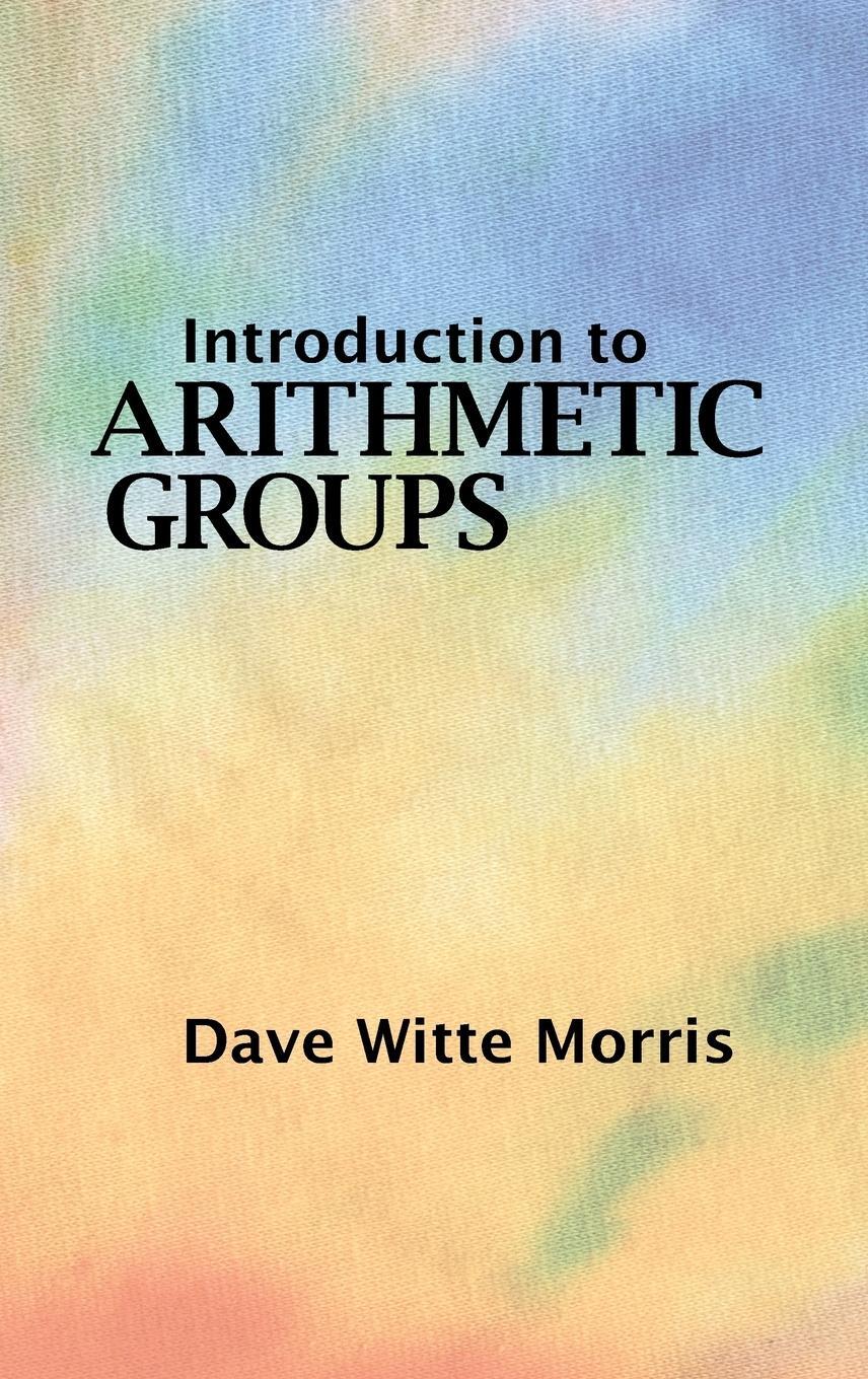 Cover: 9780986571619 | Introduction to Arithmetic Groups | Dave Witte Morris | Buch | 2015