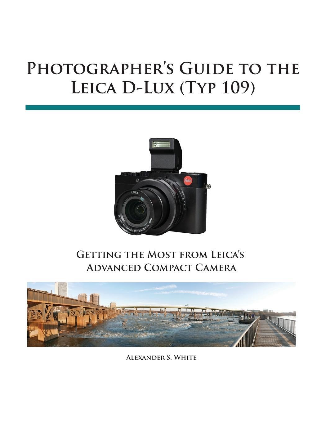 Cover: 9781937986445 | Photographer's Guide to the Leica D-Lux (Typ 109) | Alexander S. White