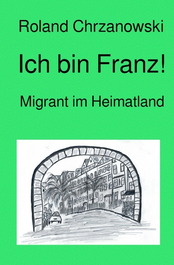 Cover: 9783754914465 | Ich bin Franz! | Migrant im Heimatland | Roland Chrzanowski | Buch