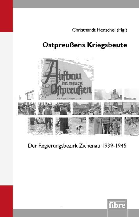 Cover: 9783944870755 | Ostpreußens Kriegsbeute | Der Regierungsbezirk Zichenau 1939-1945