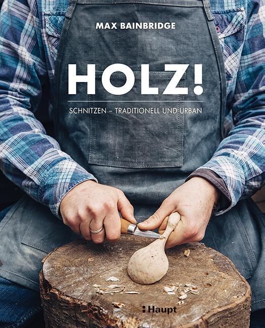 Cover: 9783258601649 | Holz! | Schnitzen - traditionell und urban | Max Bainbridge | Buch