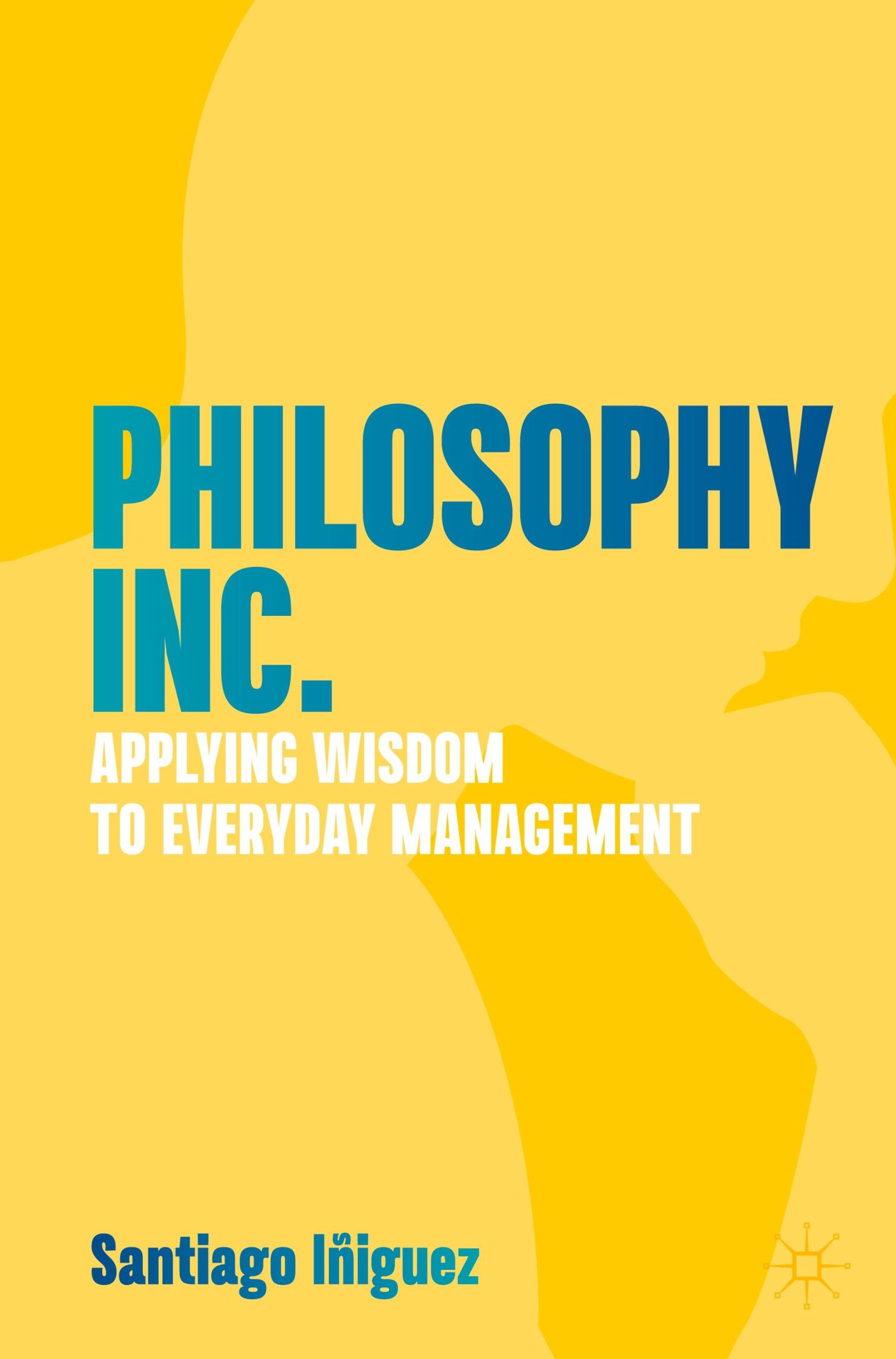 Cover: 9783031204852 | Philosophy Inc. | Applying Wisdom to Everyday Management | Iñiguez