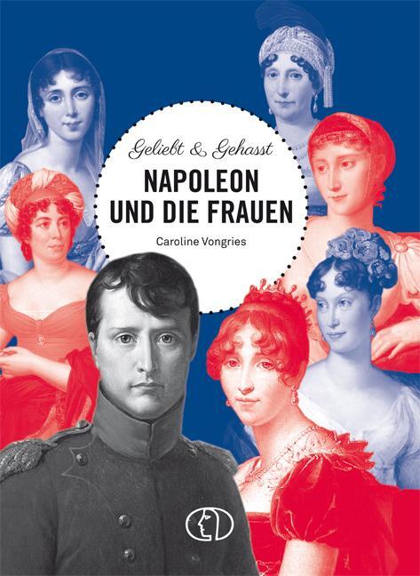 Cover: 9783897985940 | Geliebt &amp; gehasst - Napoleon und die Frauen | Caroline Vongries | Buch