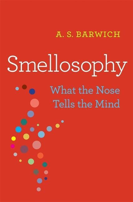Cover: 9780674983694 | Smellosophy | What the Nose Tells the Mind | A S Barwich | Buch | 2020
